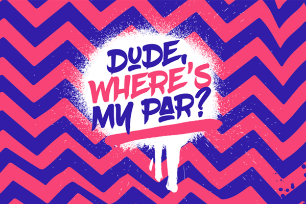 DUDE, WHERE’S MY PAR?
